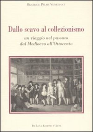 Dallo Scavo Al Collezionismo. Un Viaggio Nel Passato Dal Medioevo All'ottocento